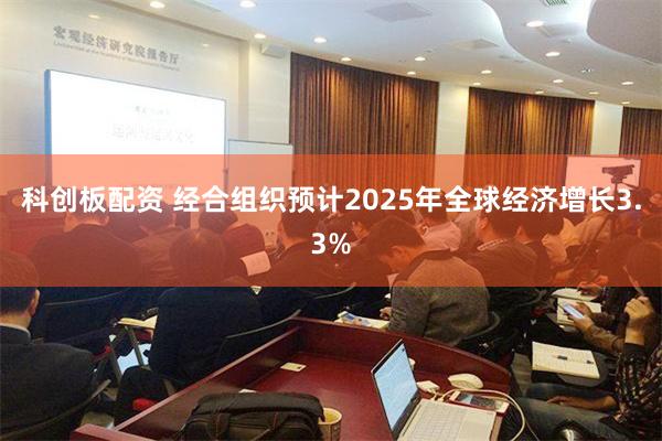 科创板配资 经合组织预计2025年全球经济增长3.3%